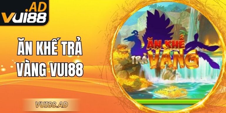 Ăn Khế Trả Vàng Vui88 – Truy Tìm Vàng Cùng Chim Thần