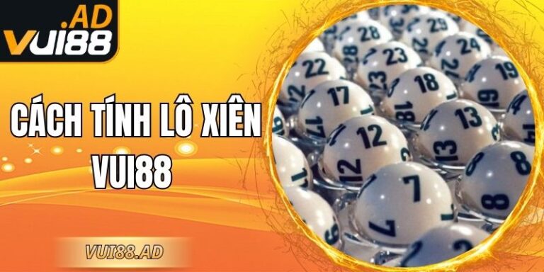 Cách Tính Lô Xiên Vui88? Kinh Nghiệm Đánh Lô Xiên Chuẩn