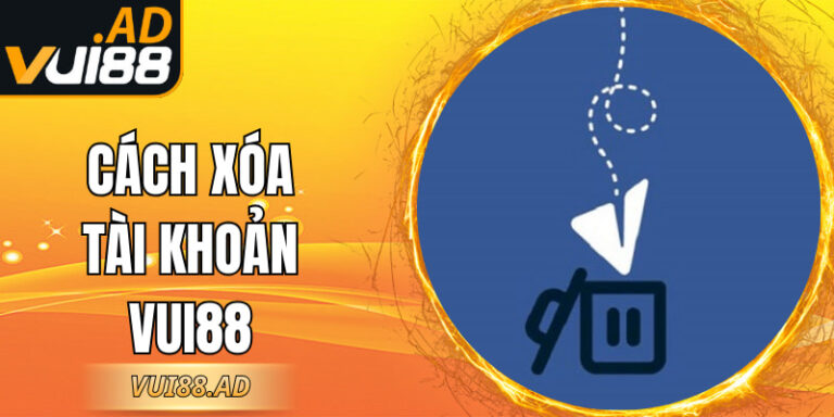 Cách Xóa Tài Khoản VUI88 Đúng Quy Trình Và Nhanh Gọn