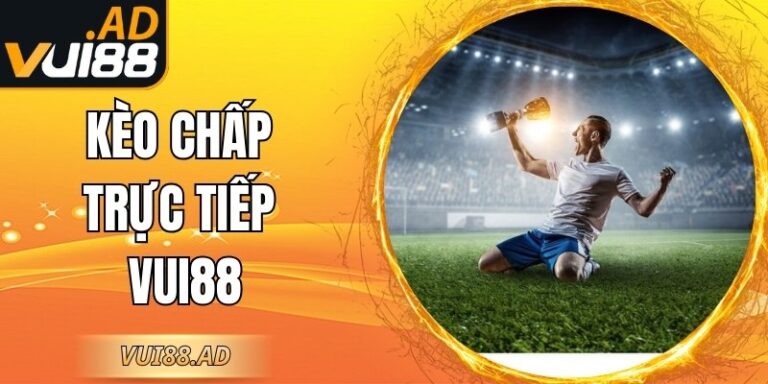 Kèo Chấp Trực Tiếp VUI88 – Bí Kíp Hot Cho Người Chơi