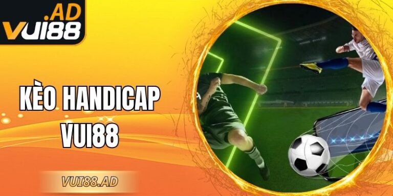 Kèo Handicap Vui88? Cách Đọc Kèo Chấp Châu Á Chính Xác